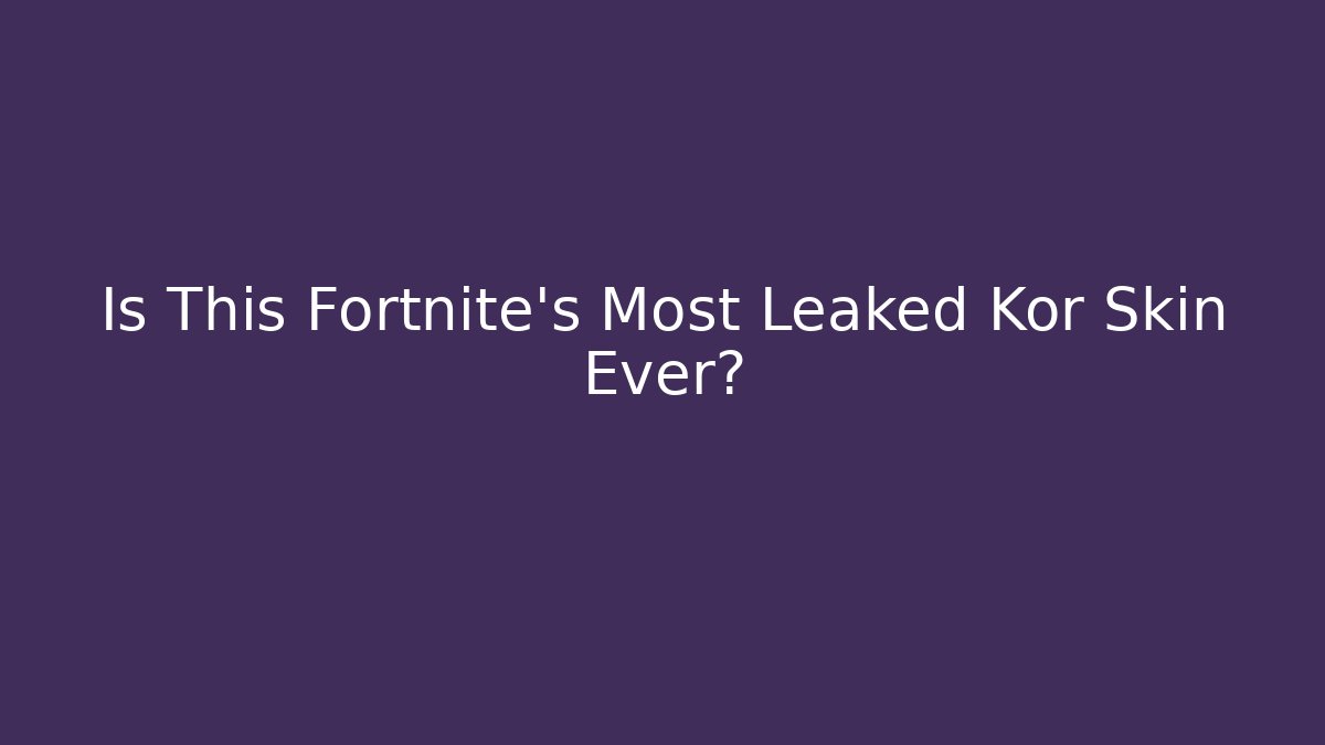 Is This Fortnite's Most Leaked Kor Skin Ever? - Sports History Weekly