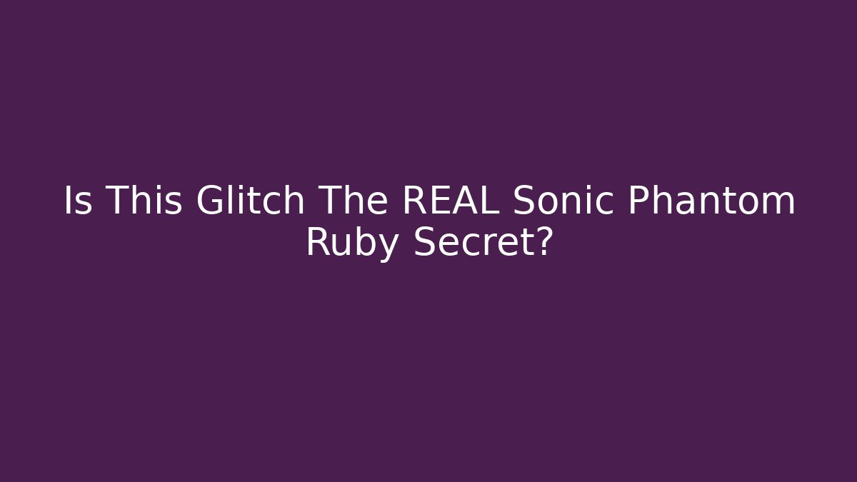Is This Glitch The REAL Sonic Phantom Ruby Secret?