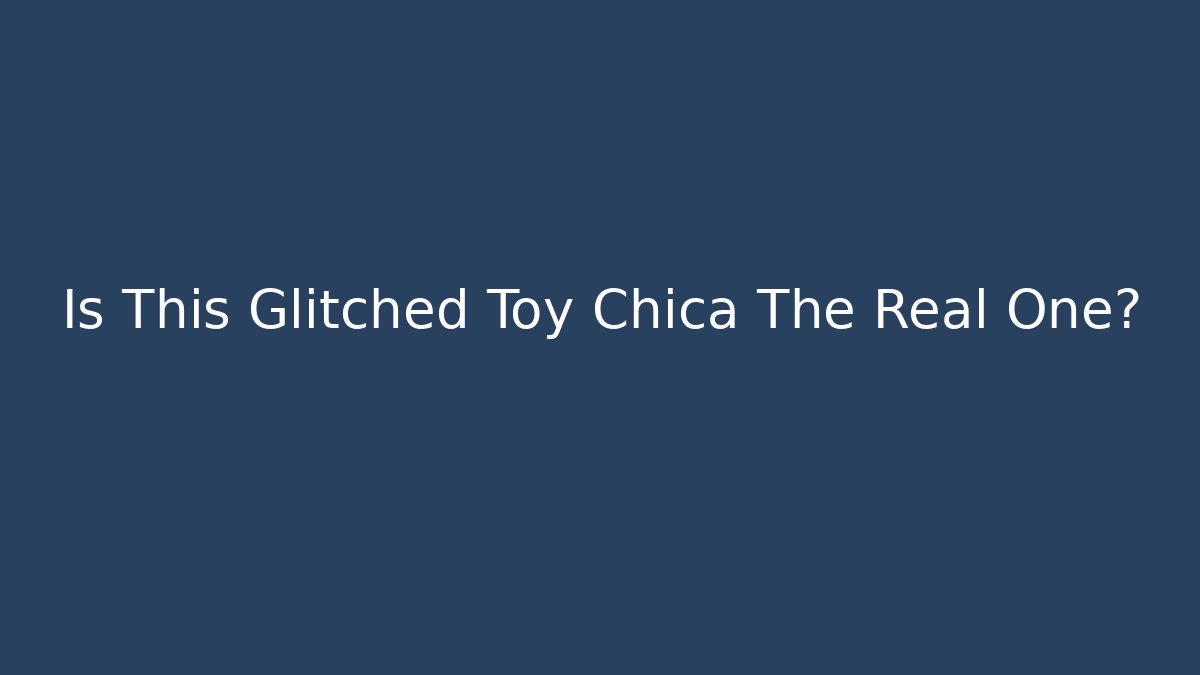 Is This Glitched Toy Chica The Real One?