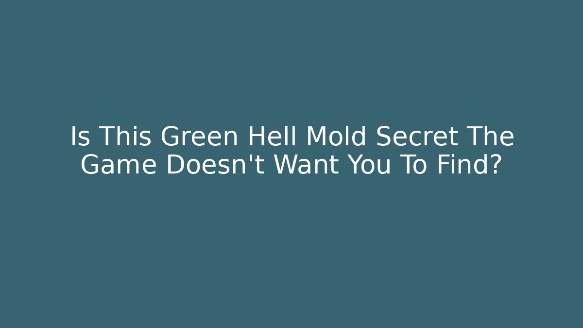 Is This Green Hell Mold Secret The Game Doesn't Want You To Find?