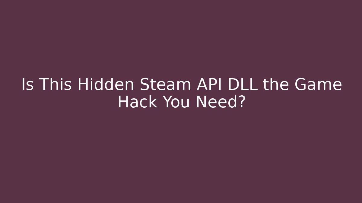 Is This Hidden Steam API DLL the Game Hack You Need?