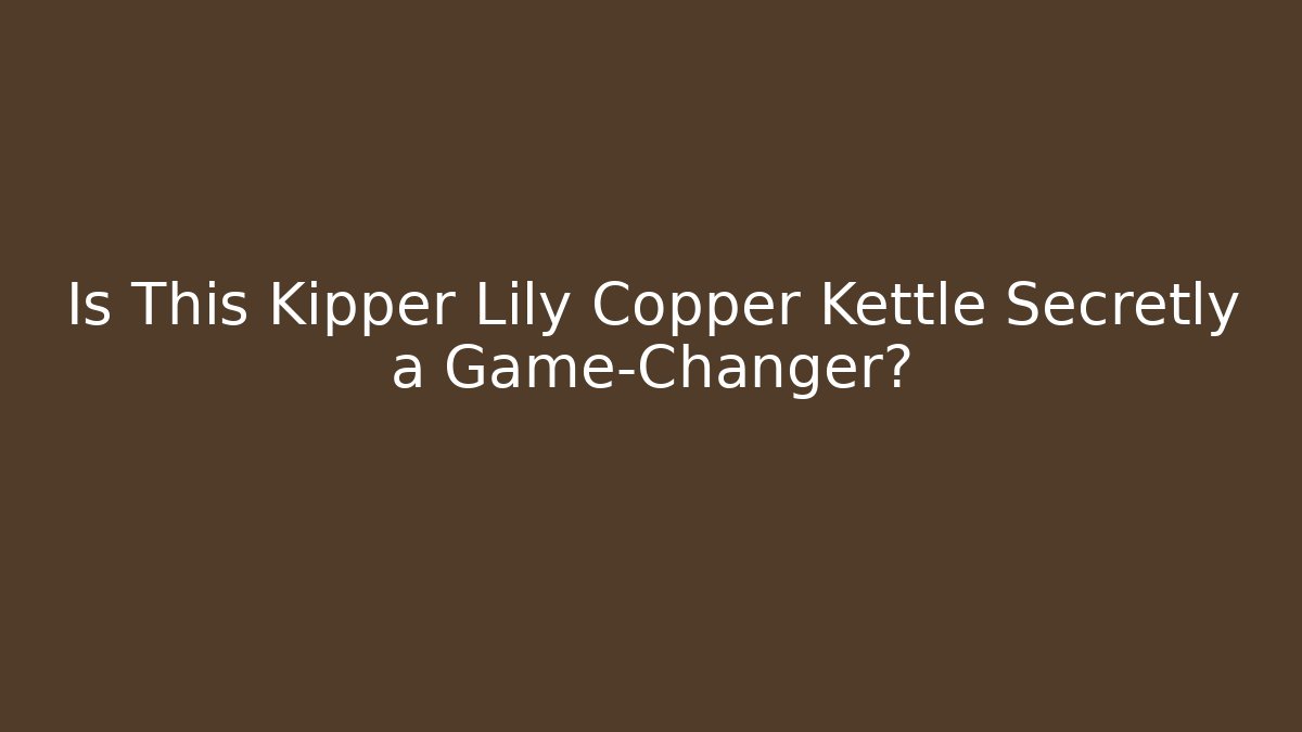 Is This Kipper Lily Copper Kettle Secretly a Game-Changer? - Sports History Weekly