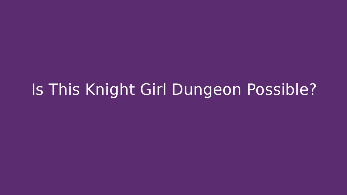 Is This Knight Girl Dungeon Possible?
