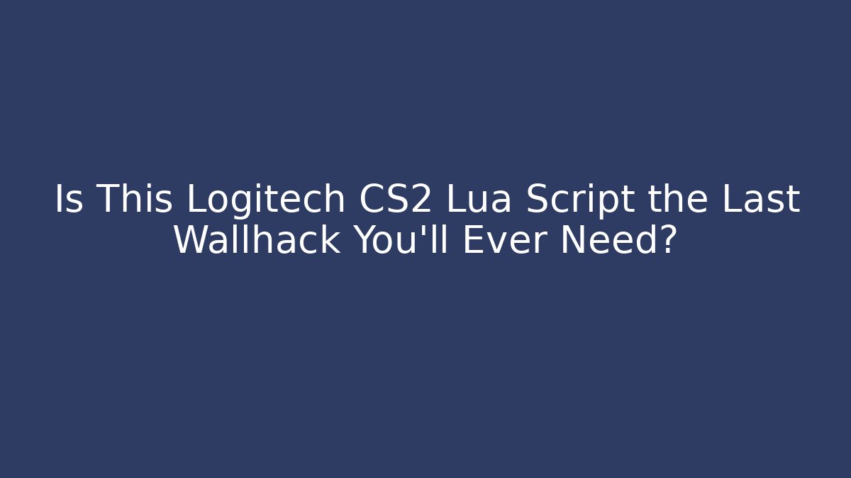 Is This Logitech CS2 Lua Script the Last Wallhack You'll Ever Need?