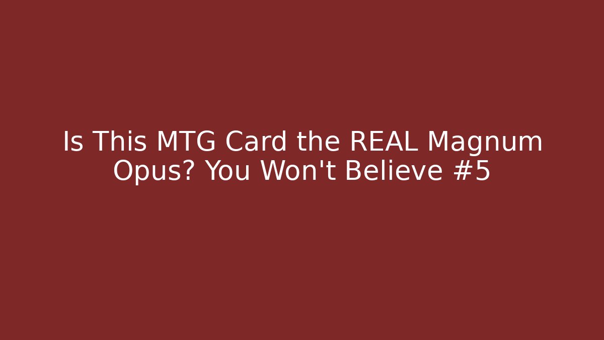 Is This MTG Card the REAL Magnum Opus? You Won't Believe #5