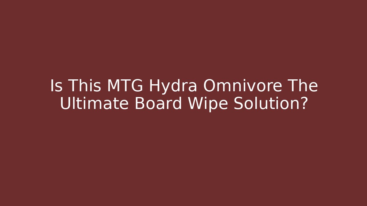 Is This MTG Hydra Omnivore The Ultimate Board Wipe Solution? - Sports History Weekly