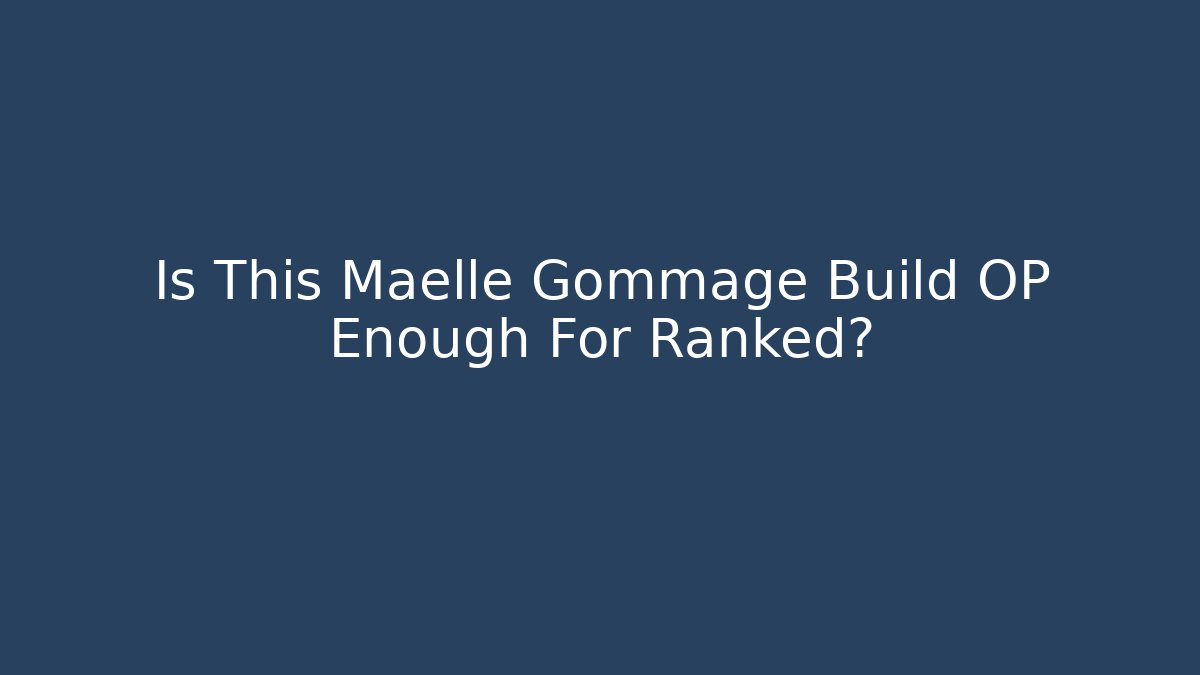 Is This Maelle Gommage Build OP Enough For Ranked?