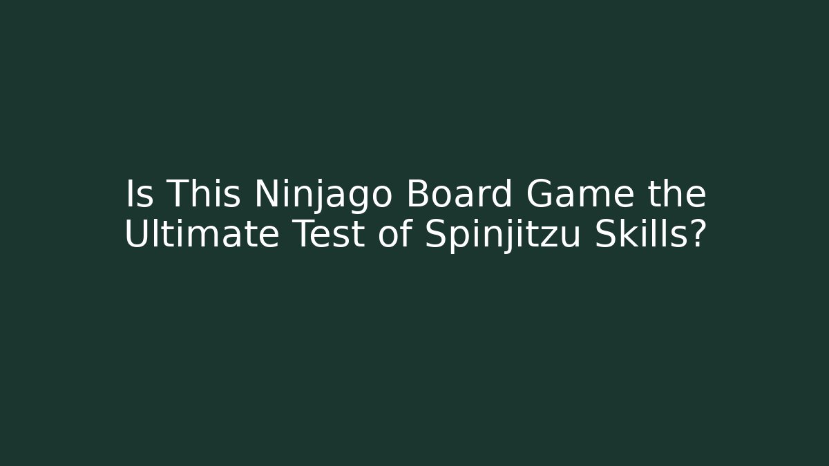 Is This Ninjago Board Game the Ultimate Test of Spinjitzu Skills?