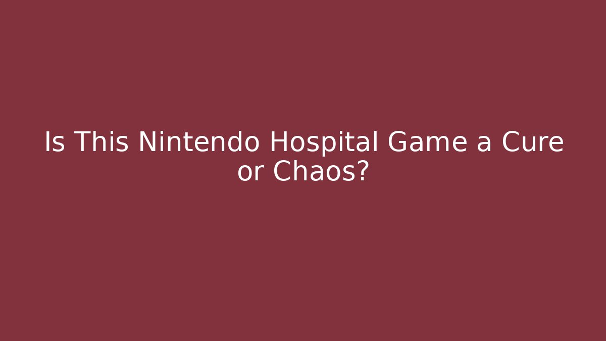Is This Nintendo Hospital Game a Cure or Chaos?