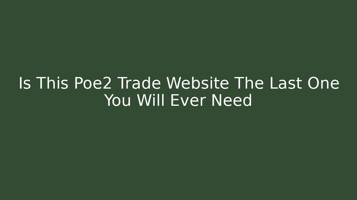 Is This Poe2 Trade Website The Last One You Will Ever Need