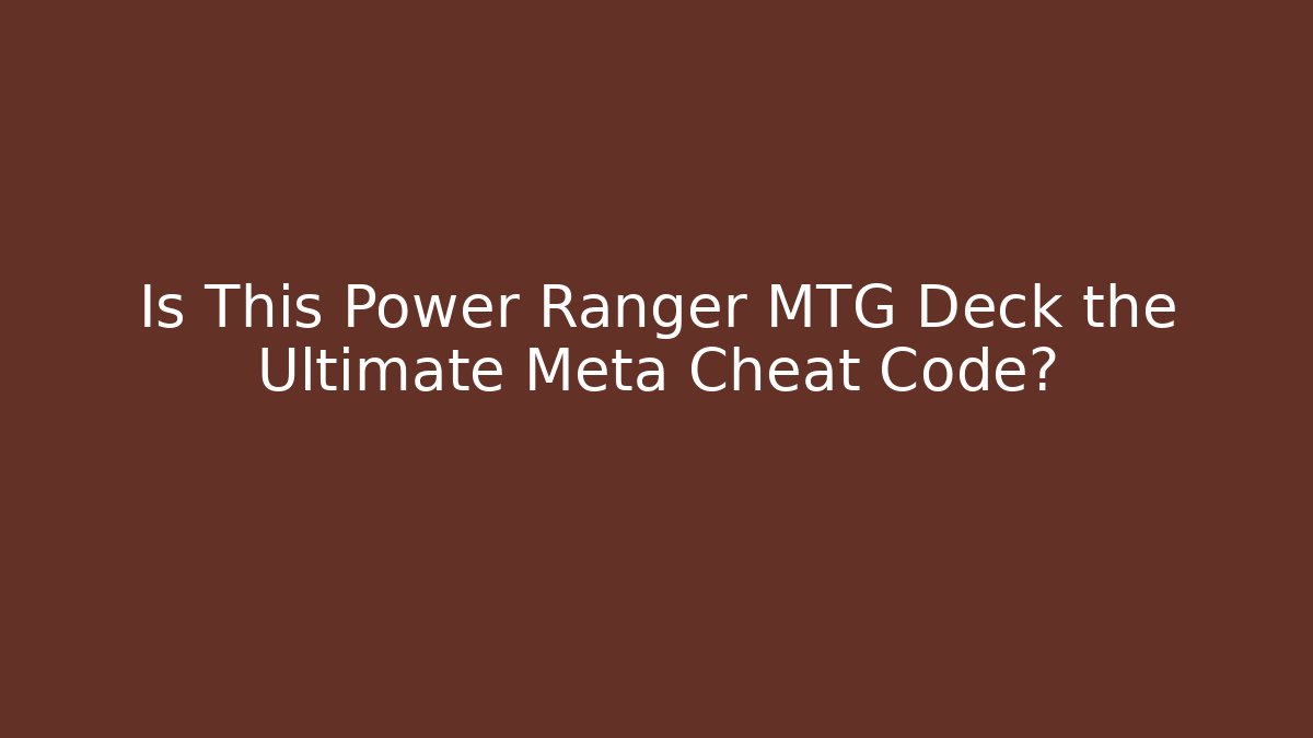 Is This Power Ranger MTG Deck the Ultimate Meta Cheat Code?