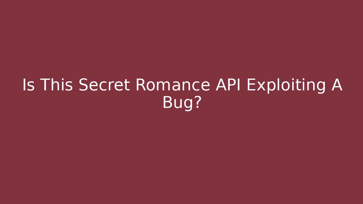 Is This Secret Romance API Exploiting A Bug?