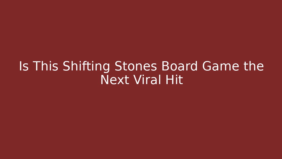 Is This Shifting Stones Board Game the Next Viral Hit