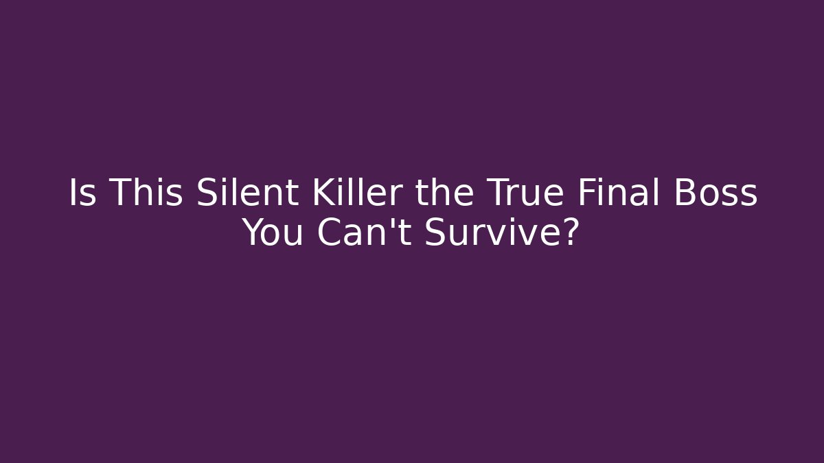Is This Silent Killer the True Final Boss You Can't Survive?