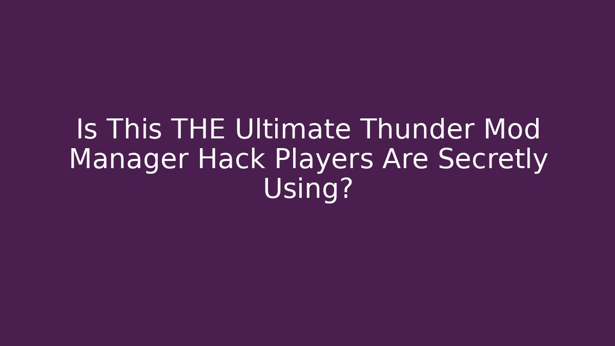Is This THE Ultimate Thunder Mod Manager Hack Players Are Secretly Using?