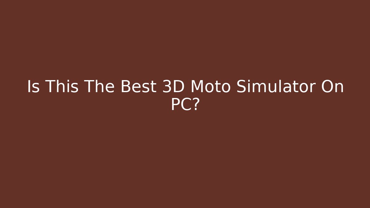 Is This The Best 3D Moto Simulator On PC?