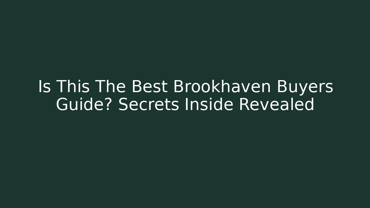 Is This The Best Brookhaven Buyers Guide? Secrets Inside Revealed