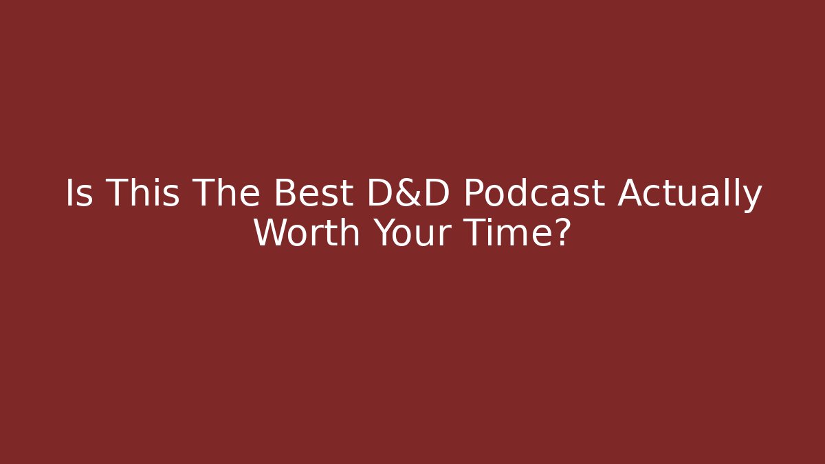 Is This The Best D&D Podcast Actually Worth Your Time?
