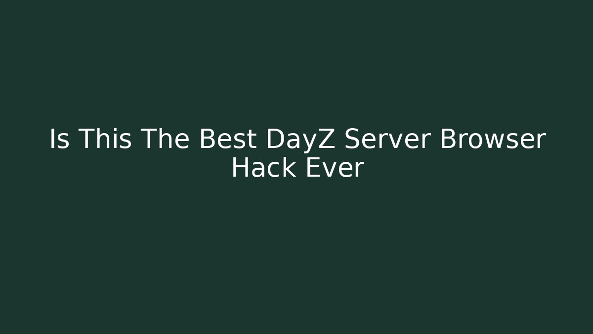 Is This The Best DayZ Server Browser Hack Ever