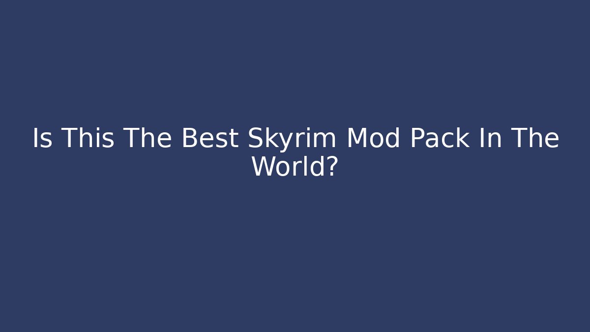 Is This The Best Skyrim Mod Pack In The World?