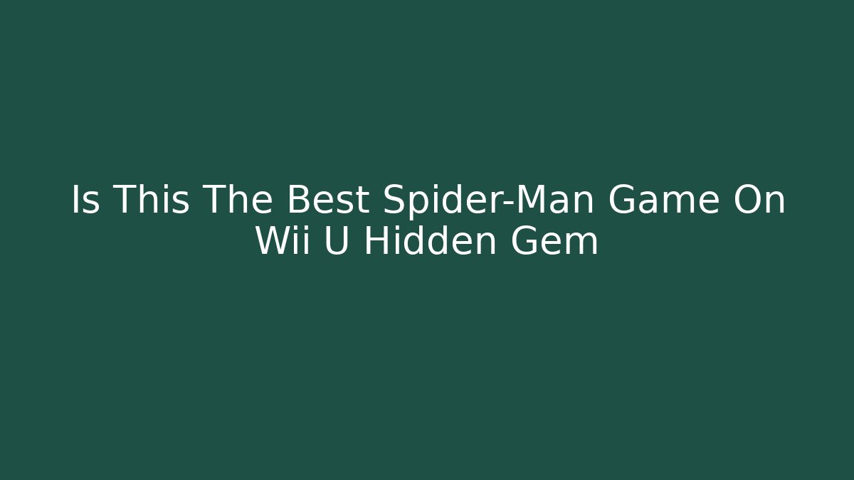 Is This The Best Spider-Man Game On Wii U Hidden Gem