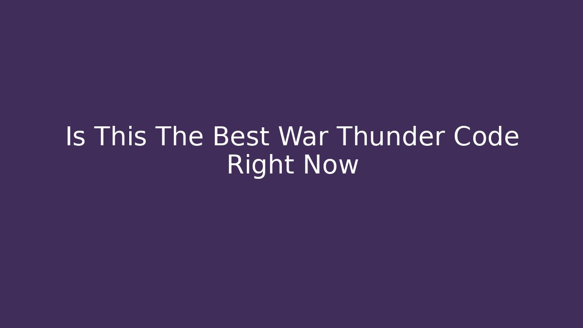 Is This The Best War Thunder Code Right Now