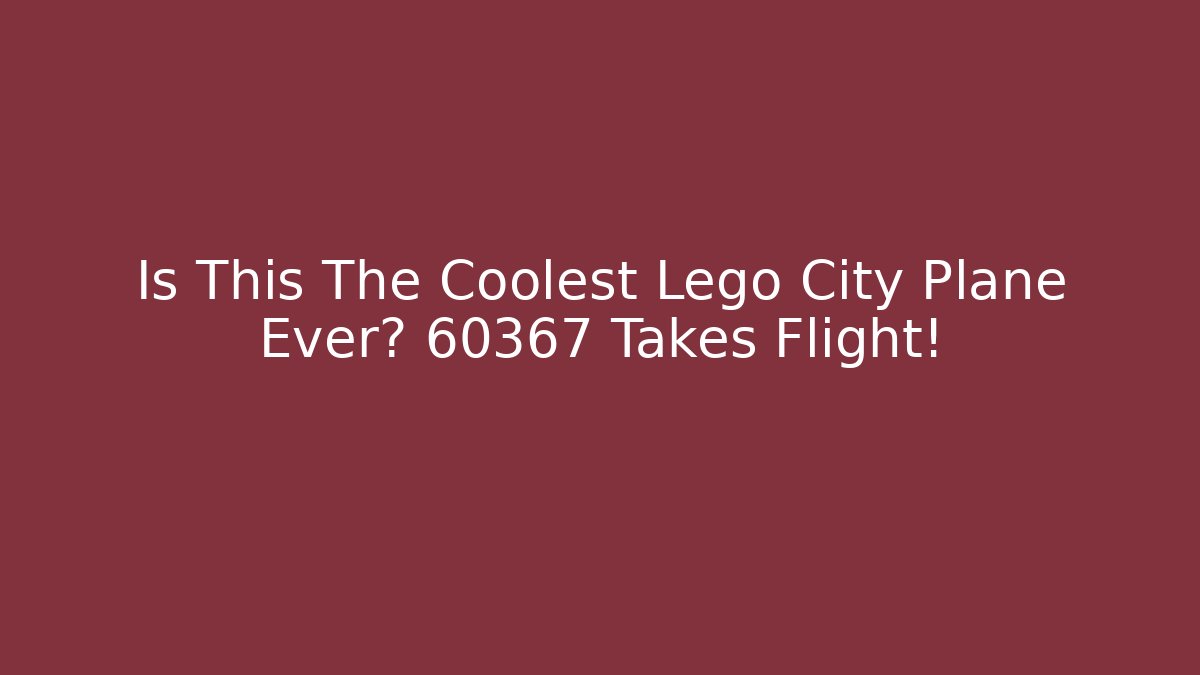 Is This The Coolest Lego City Plane Ever? 60367 Takes Flight!
