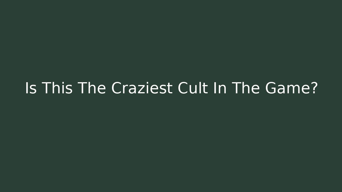 Is This The Craziest Cult In The Game?