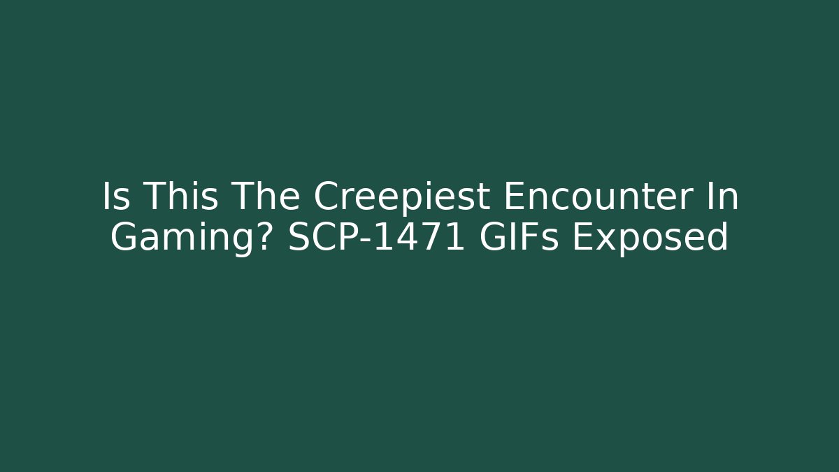 Is This The Creepiest Encounter In Gaming? SCP-1471 GIFs Exposed