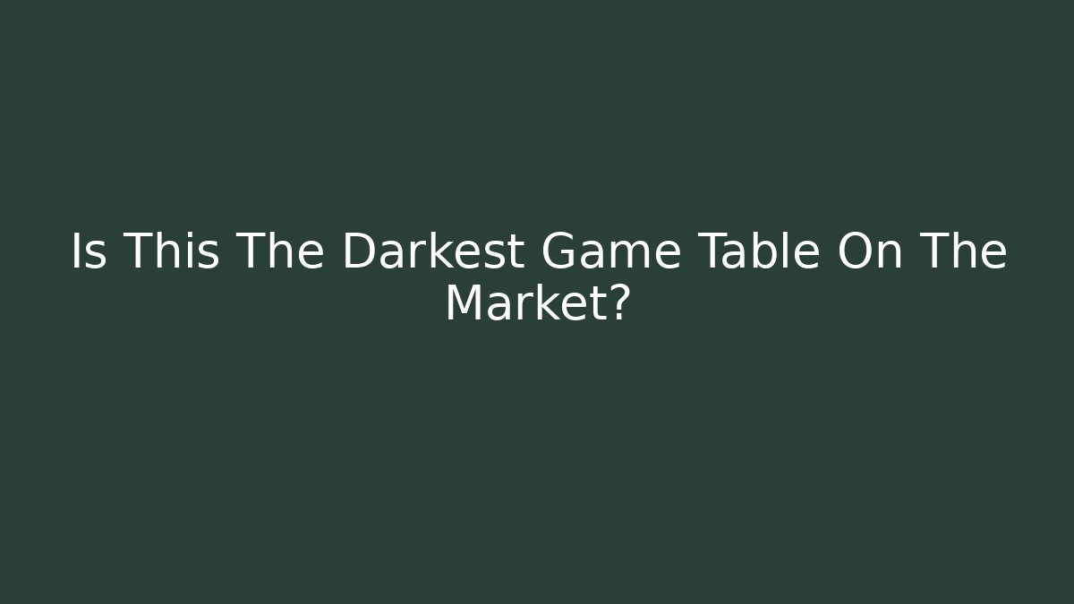 Is This The Darkest Game Table On The Market?