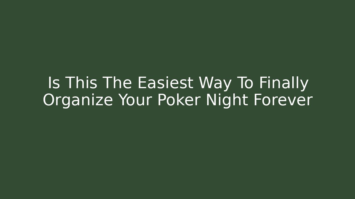 Is This The Easiest Way To Finally Organize Your Poker Night Forever
