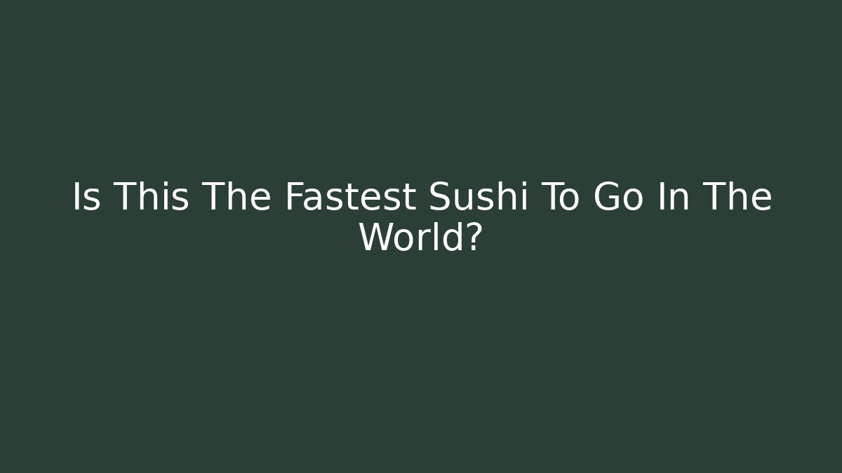 Is This The Fastest Sushi To Go In The World?
