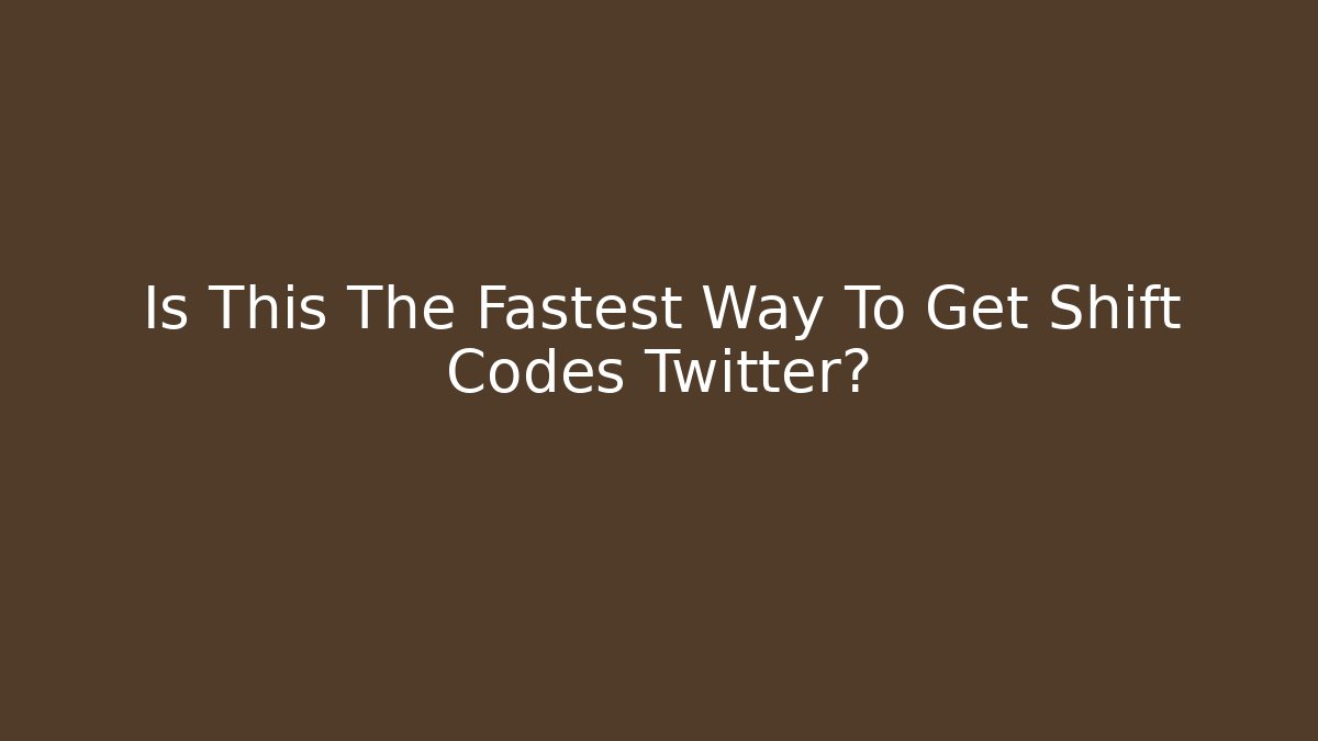 Is This The Fastest Way To Get Shift Codes Twitter?