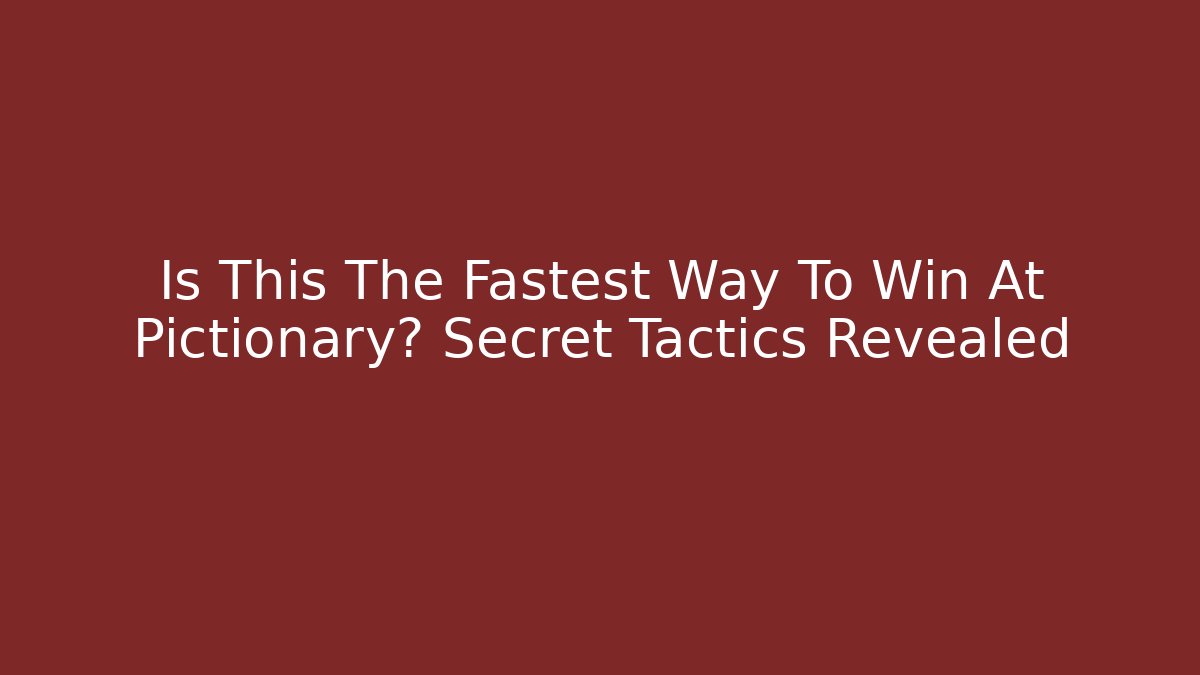 Is This The Fastest Way To Win At Pictionary? Secret Tactics Revealed