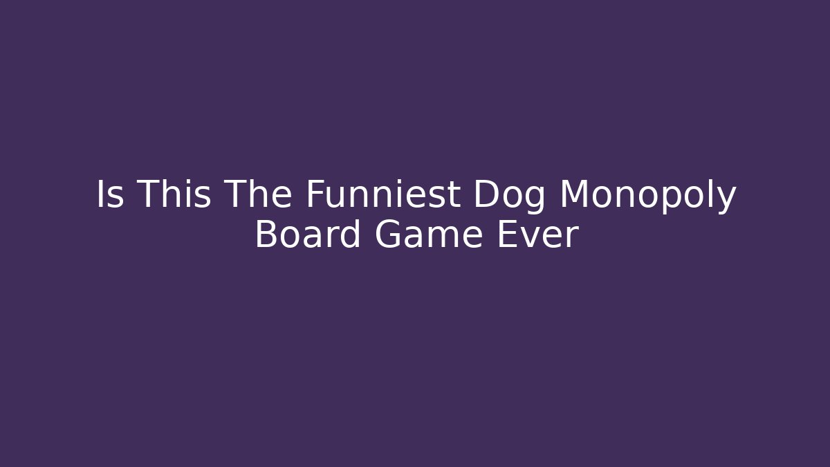Is This The Funniest Dog Monopoly Board Game Ever