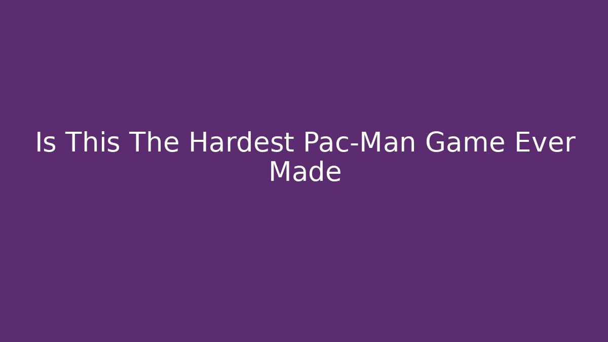 Is This The Hardest Pac-Man Game Ever Made - Sports History Weekly