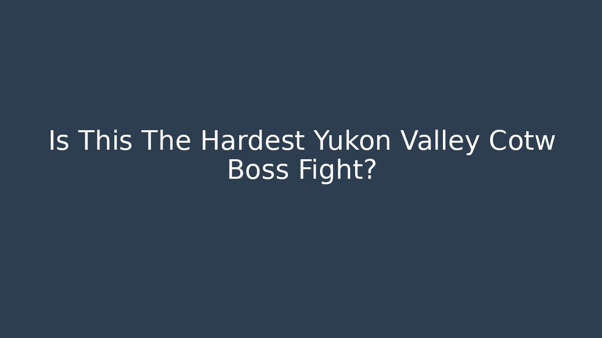 Is This The Hardest Yukon Valley Cotw Boss Fight?