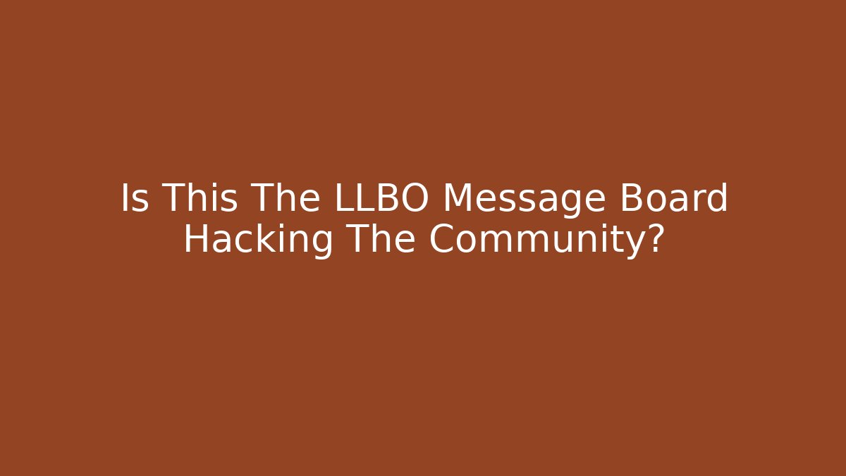 Is This The LLBO Message Board Hacking The Community?