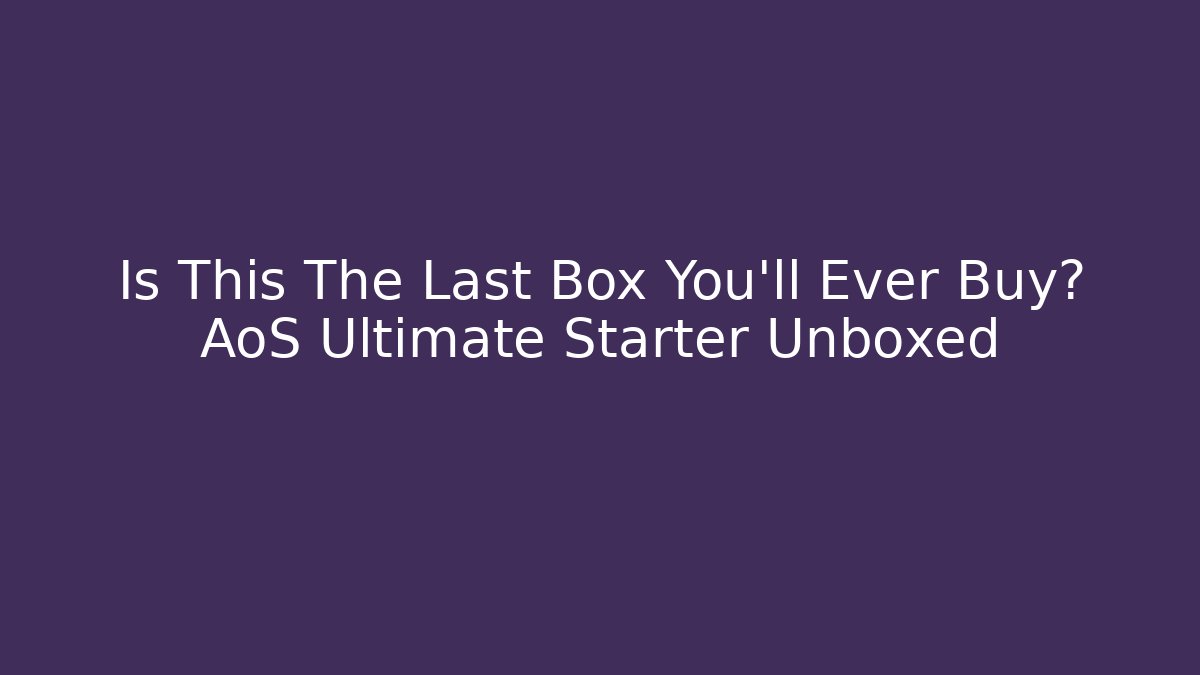 Is This The Last Box You’ll Ever Buy? AoS Ultimate Starter Unboxed - Sports History Weekly