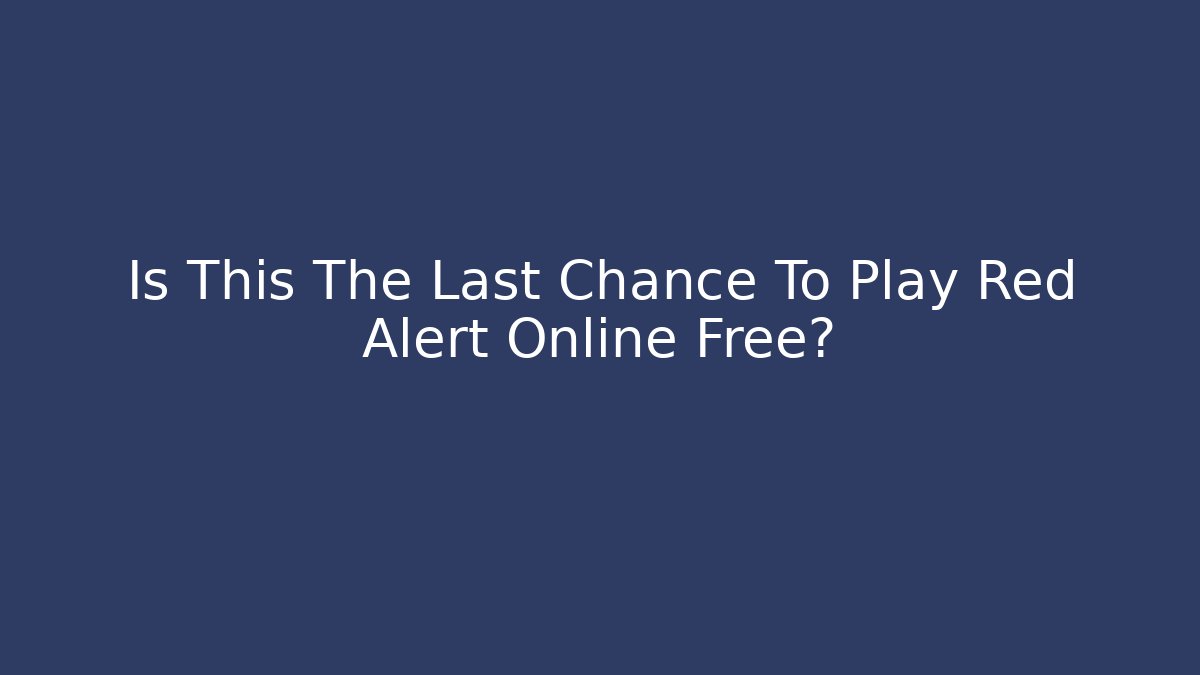 Is This The Last Chance To Play Red Alert Online Free?