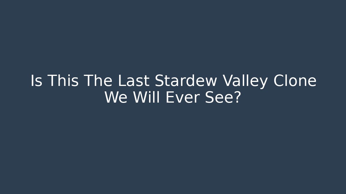 Is This The Last Stardew Valley Clone We Will Ever See?