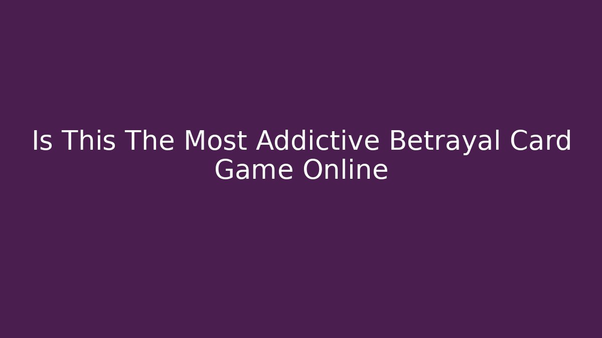 Is This The Most Addictive Betrayal Card Game Online