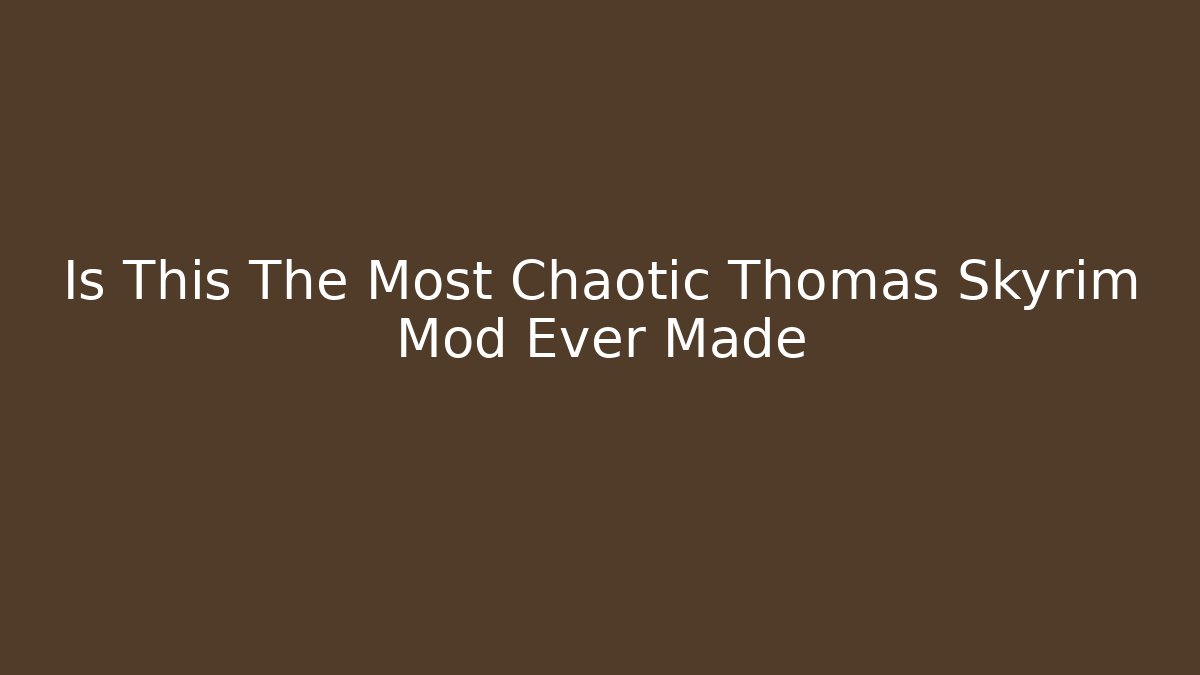 Is This The Most Chaotic Thomas Skyrim Mod Ever Made
