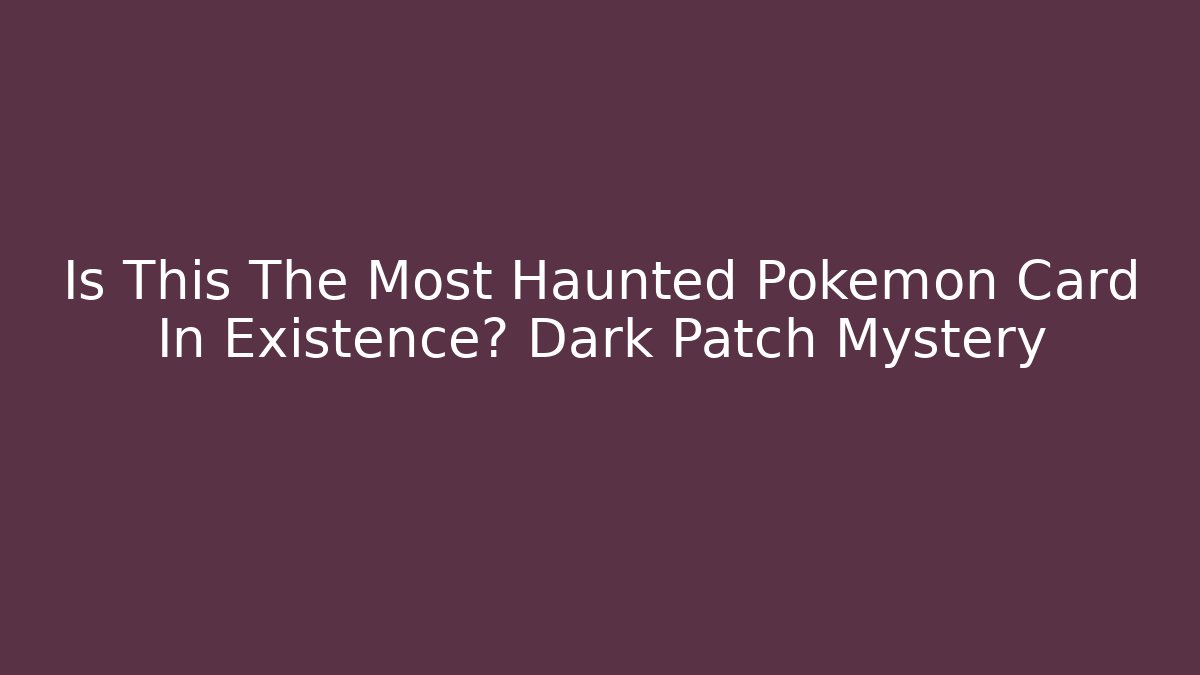 Is This The Most Haunted Pokémon Card In Existence? Dark Patch Mystery - Sports History Weekly