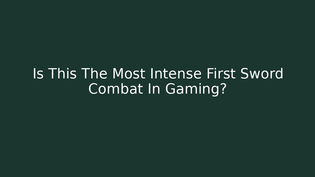 Is This The Most Intense First Sword Combat In Gaming?
