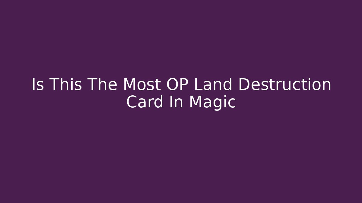 Is This The Most OP Land Destruction Card In Magic