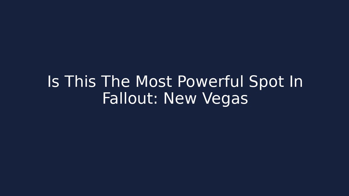 Is This The Most Powerful Spot In Fallout: New Vegas