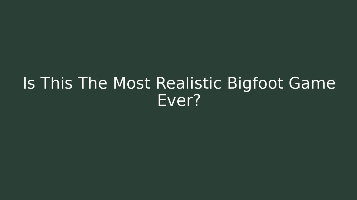 Is This The Most Realistic Bigfoot Game Ever?