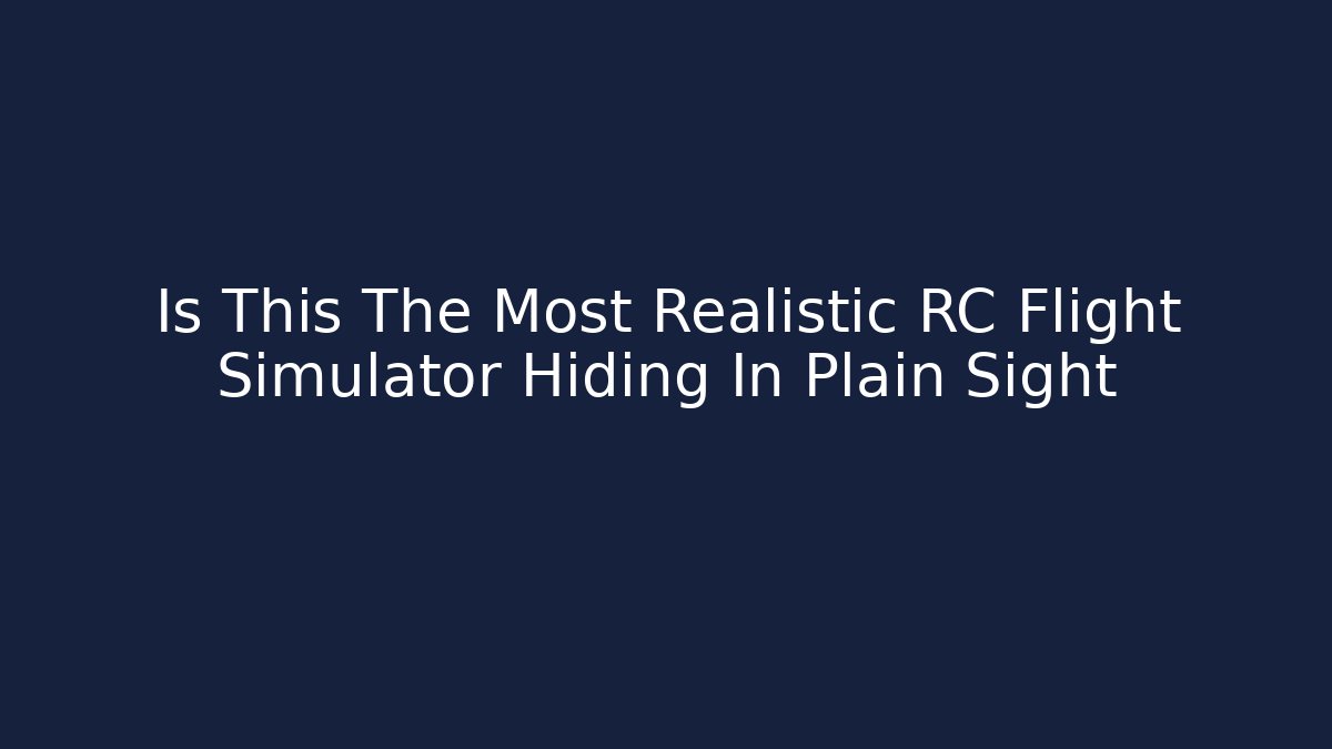 Is This The Most Realistic RC Flight Simulator Hiding In Plain Sight
