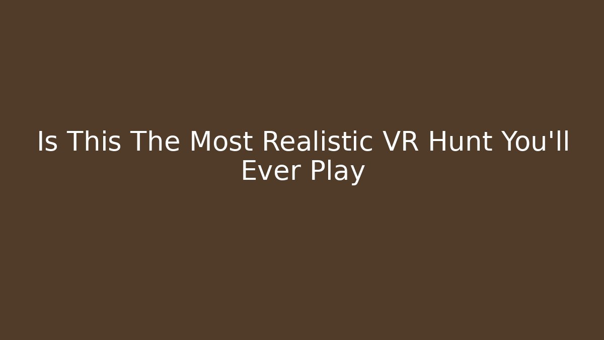 Is This The Most Realistic VR Hunt You'll Ever Play - Sports History Weekly